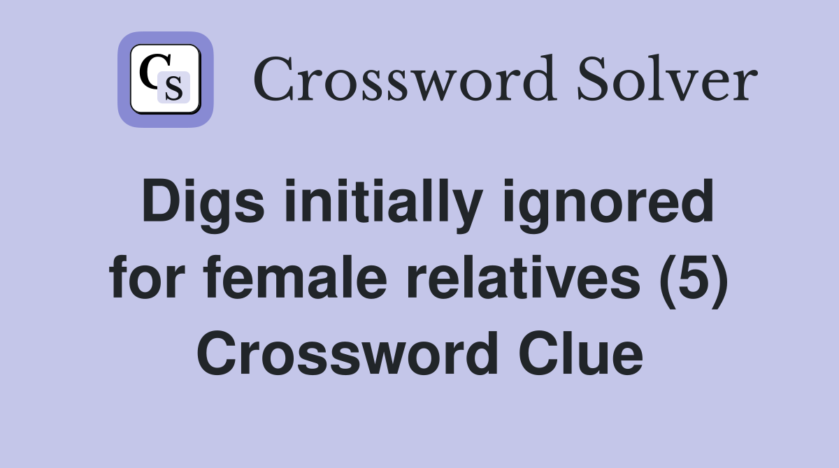 Digs initially ignored for female relatives (5) Crossword Clue