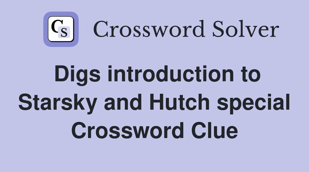 Digs introduction to Starsky and Hutch special Crossword Clue