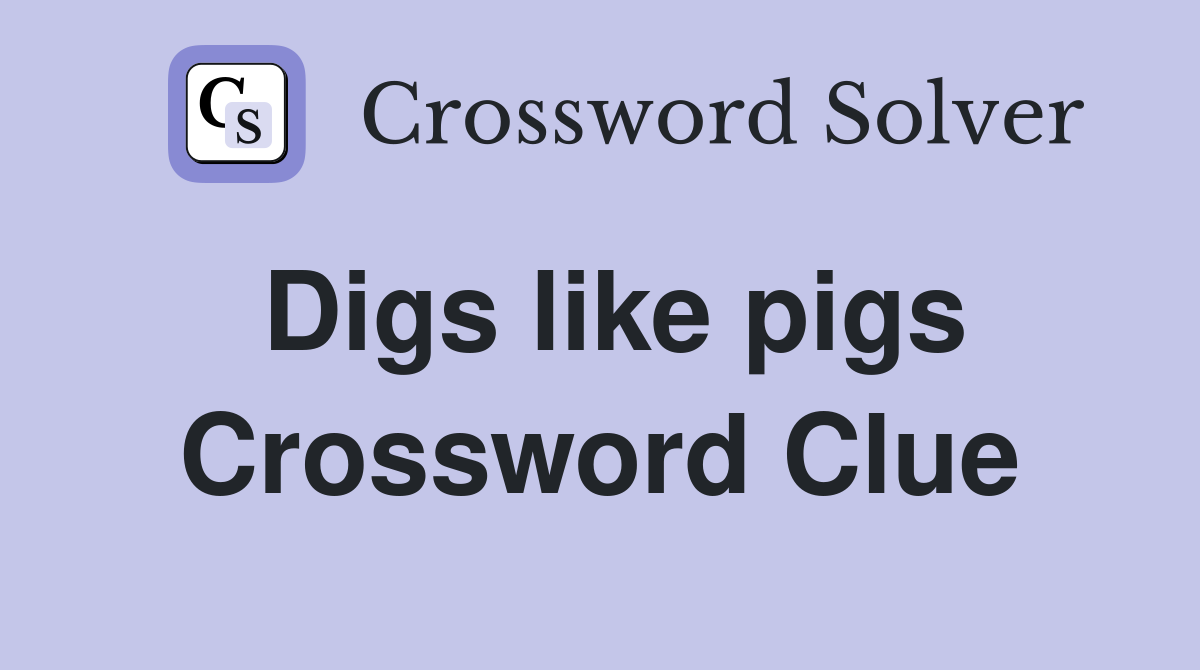 Digs like pigs Crossword Clue