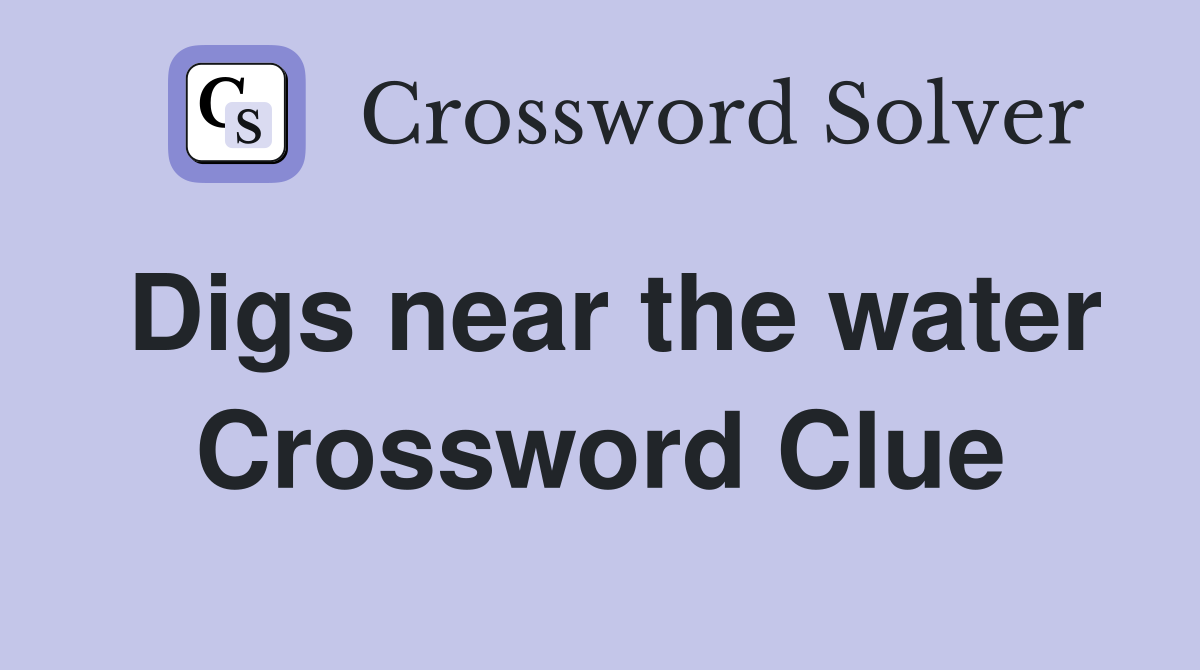 Digs near the water Crossword Clue