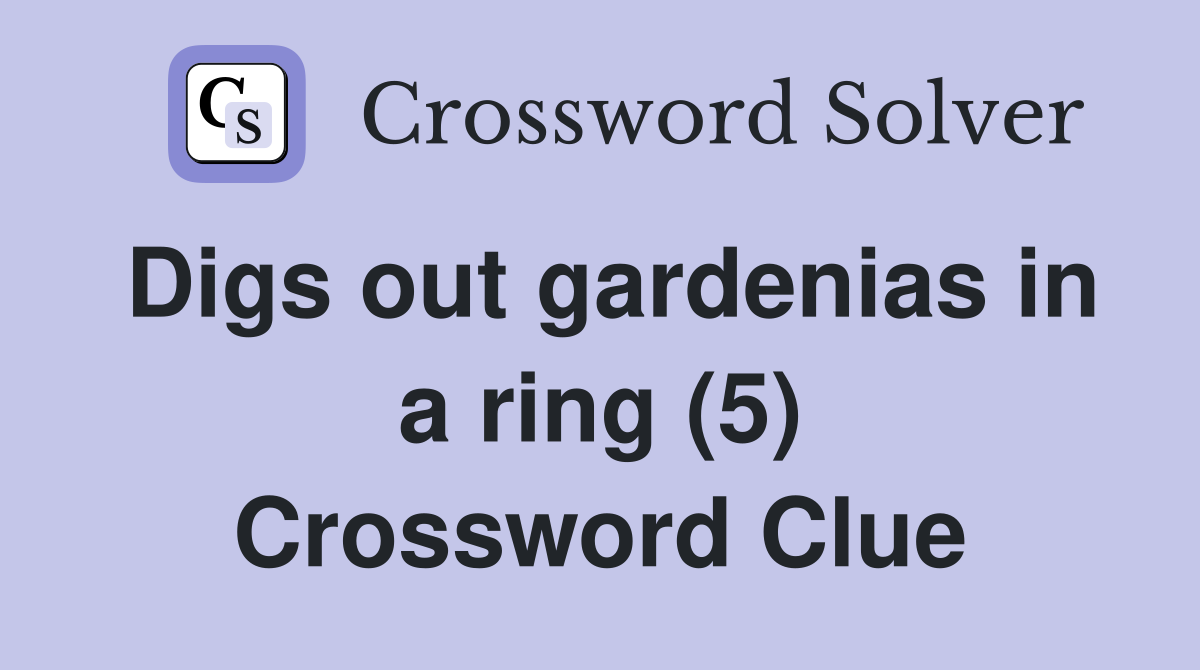 Digs out gardenias in a ring (5) Crossword Clue
