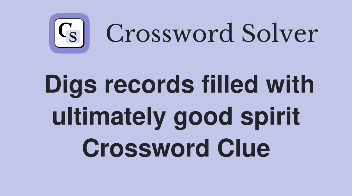 Digs records filled with ultimately good spirit Crossword Clue
