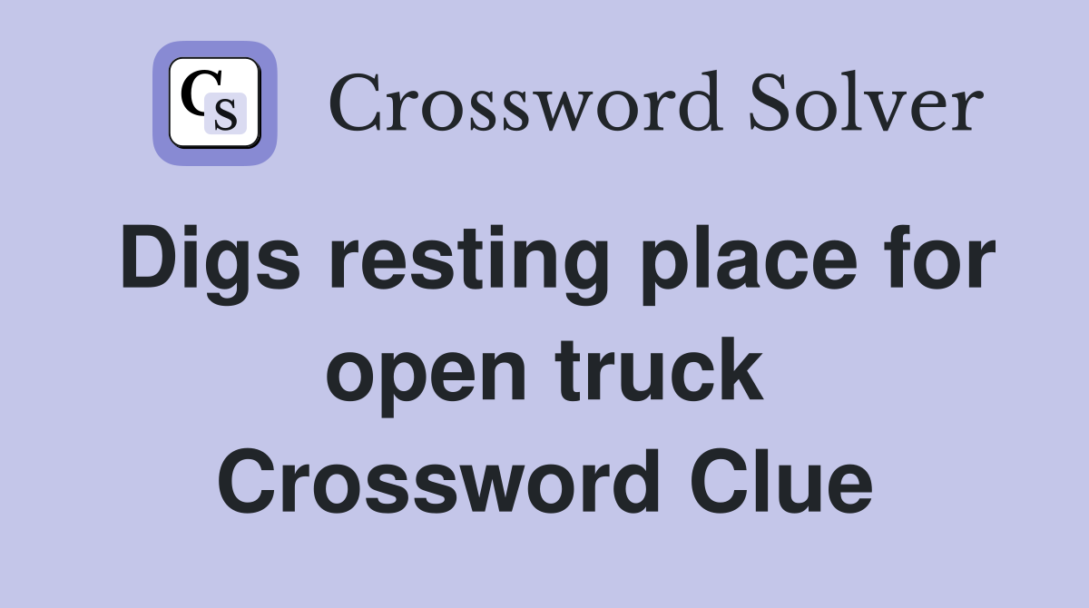 Digs resting place for open truck Crossword Clue