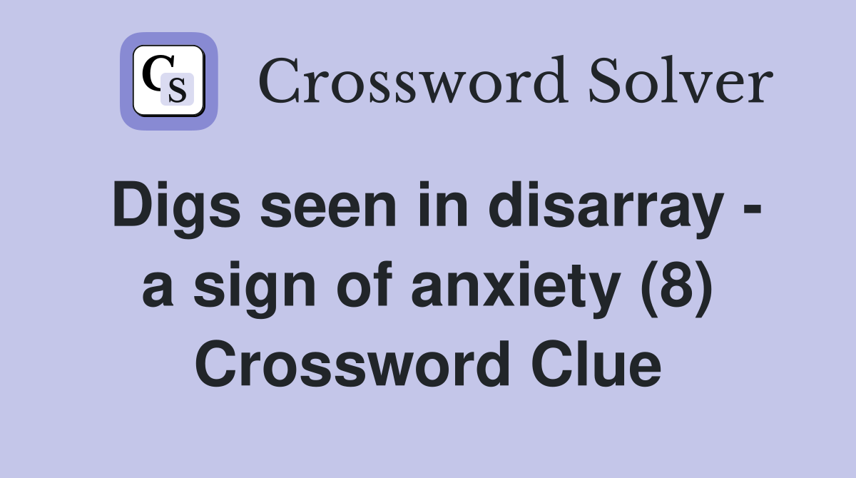 Digs seen in disarray - a sign of anxiety (8) Crossword Clue