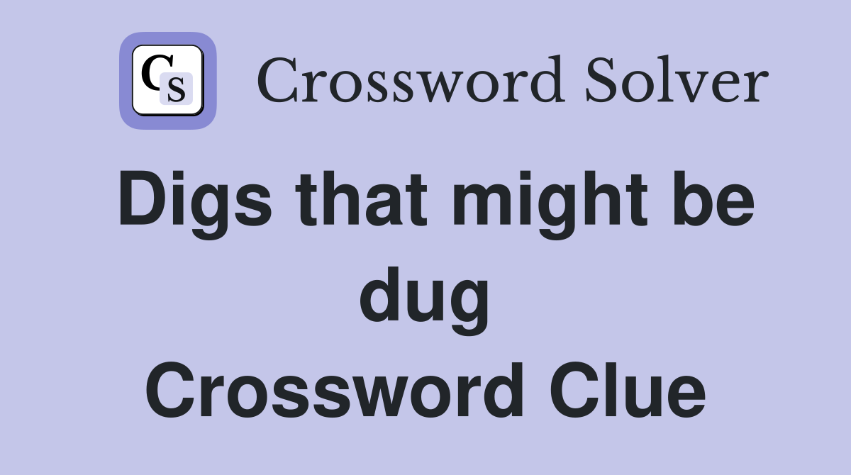 Digs that might be dug Crossword Clue