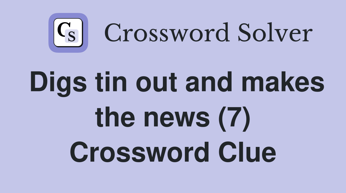 Digs tin out and makes the news (7) Crossword Clue