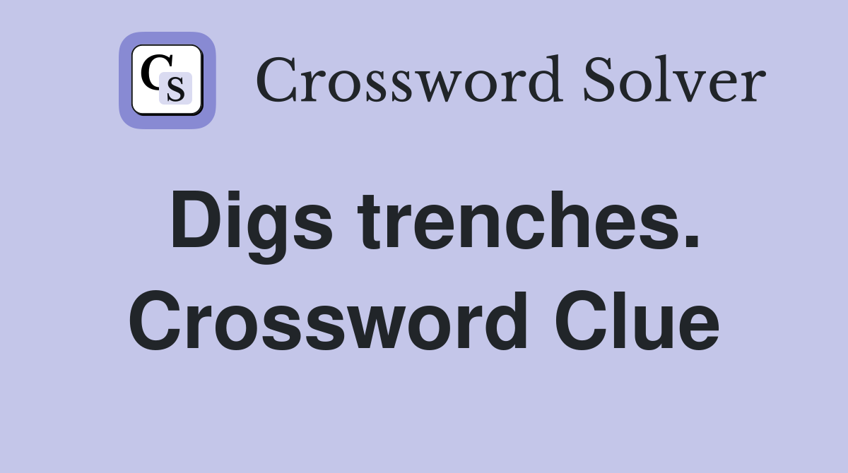 Digs trenches. Crossword Clue