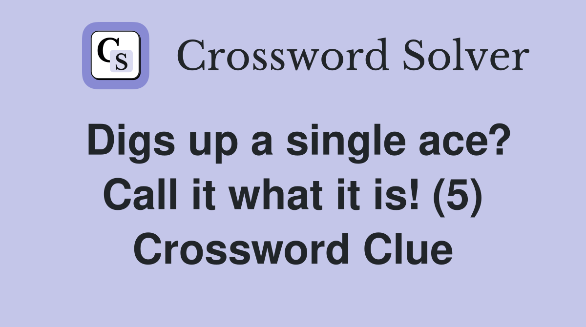 Digs up a single ace? Call it what it is! (5) Crossword Clue