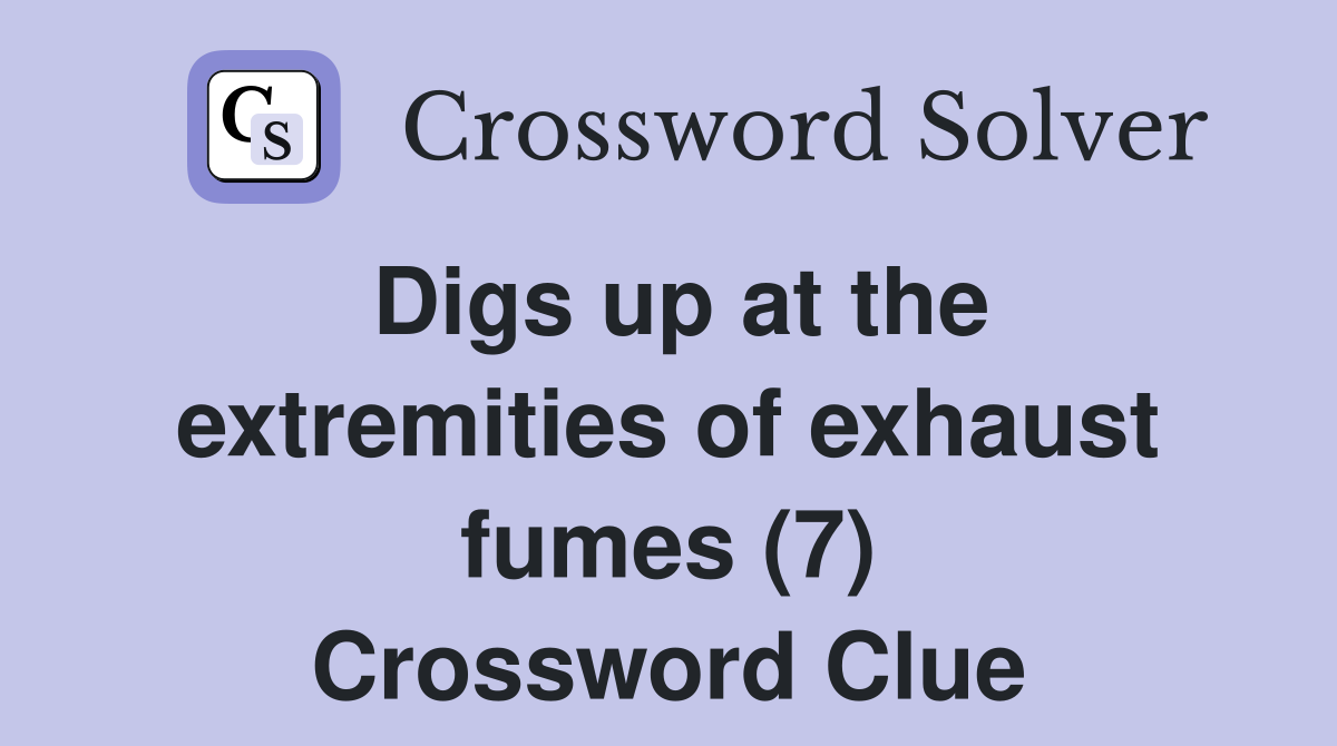 Digs up at the extremities of exhaust fumes (7) Crossword Clue