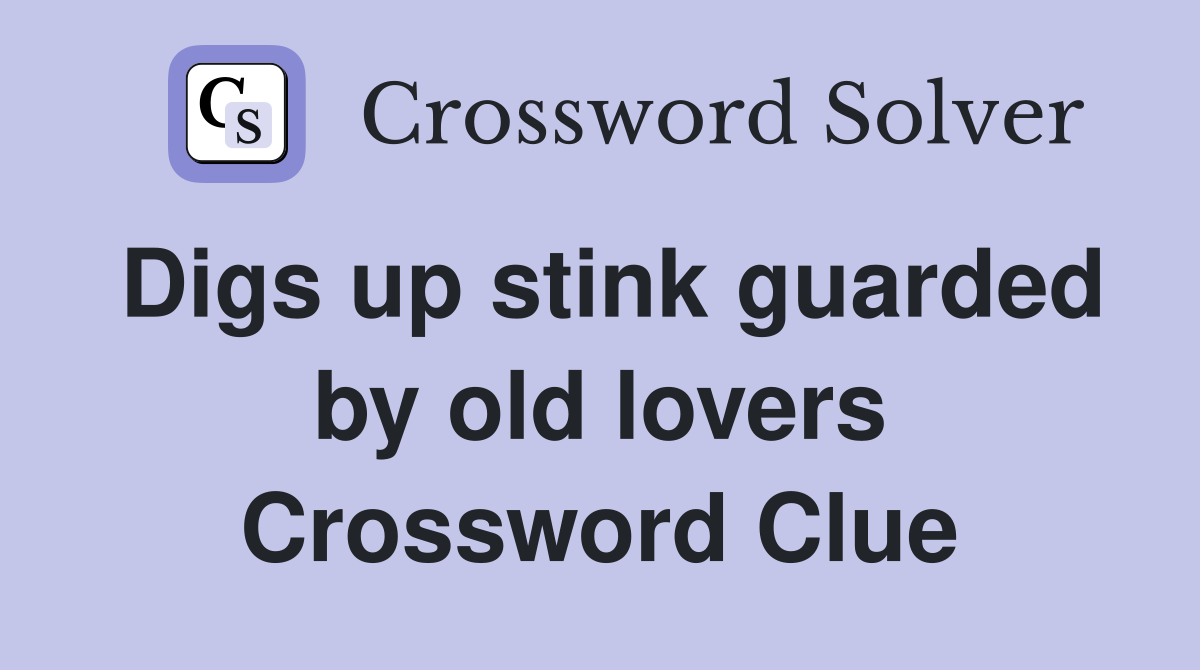 Digs up stink guarded by old lovers Crossword Clue