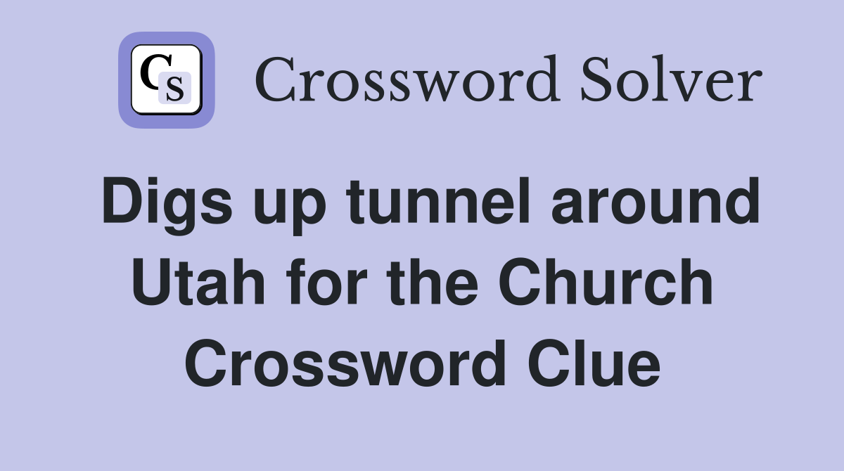Digs up tunnel around Utah for the Church Crossword Clue