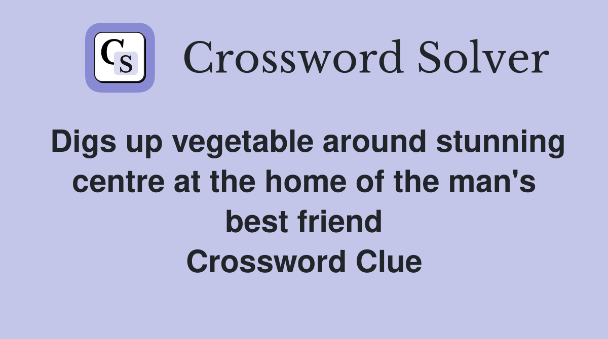 Digs up vegetable around stunning centre at the home of the man's best friend Crossword Clue