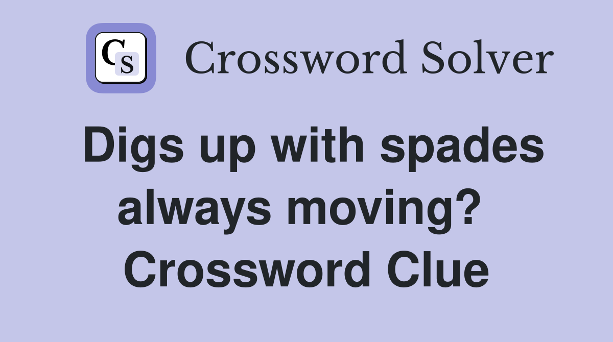 Digs up with spades always moving?  Crossword Clue