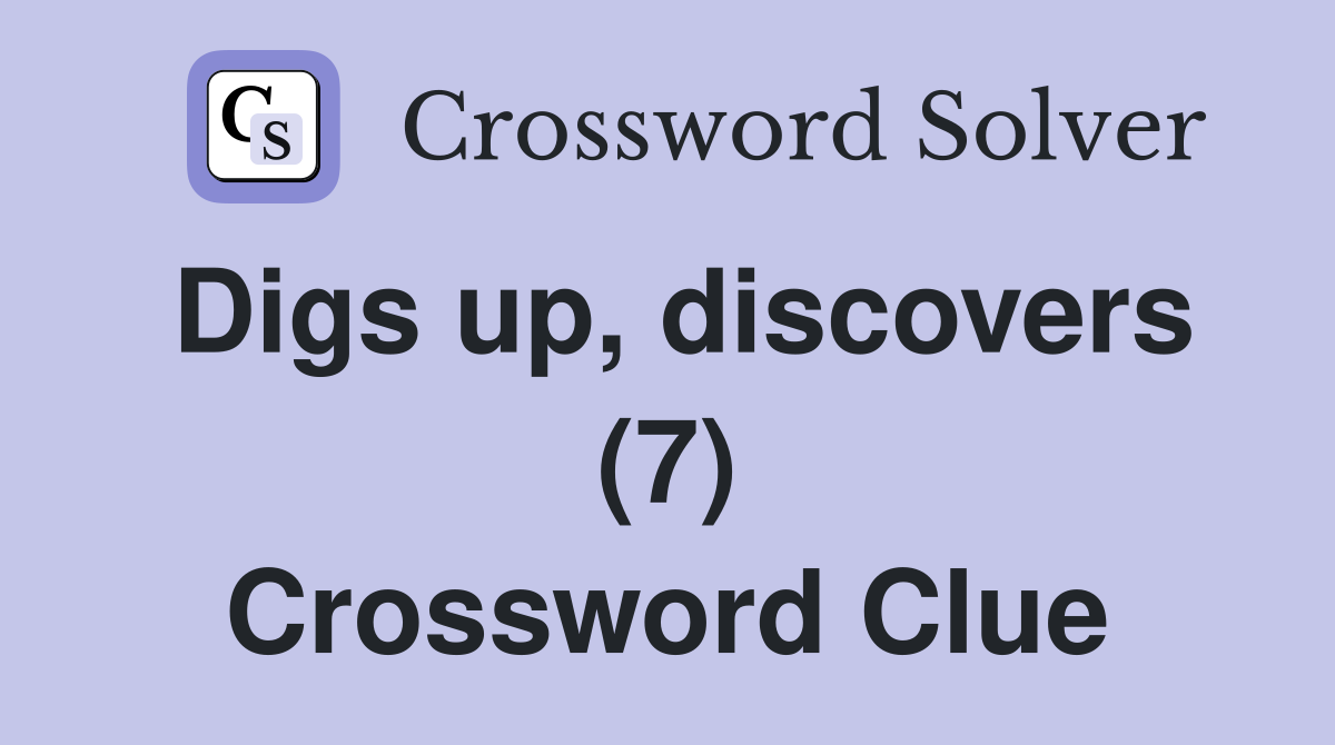 Digs up, discovers (7) Crossword Clue