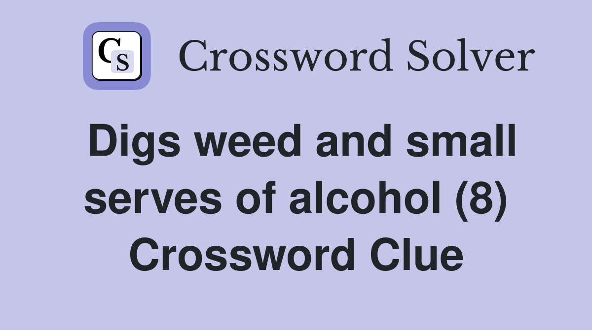 Digs weed and small serves of alcohol (8) Crossword Clue