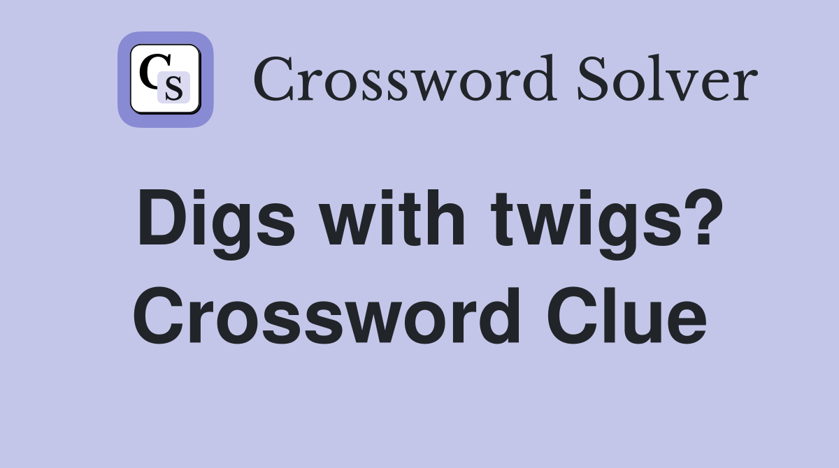 Digs with twigs? Crossword Clue