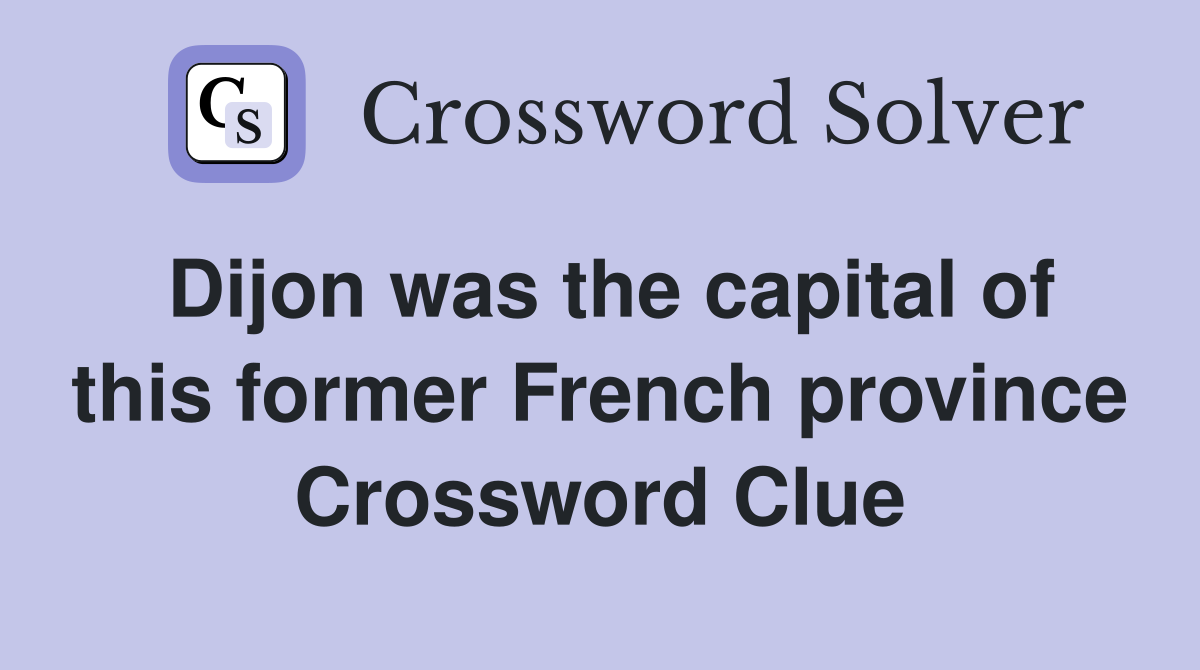 Dijon was the capital of this former French province Crossword Clue