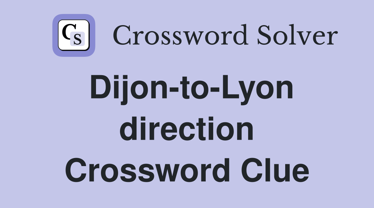 Dijon-to-Lyon direction Crossword Clue