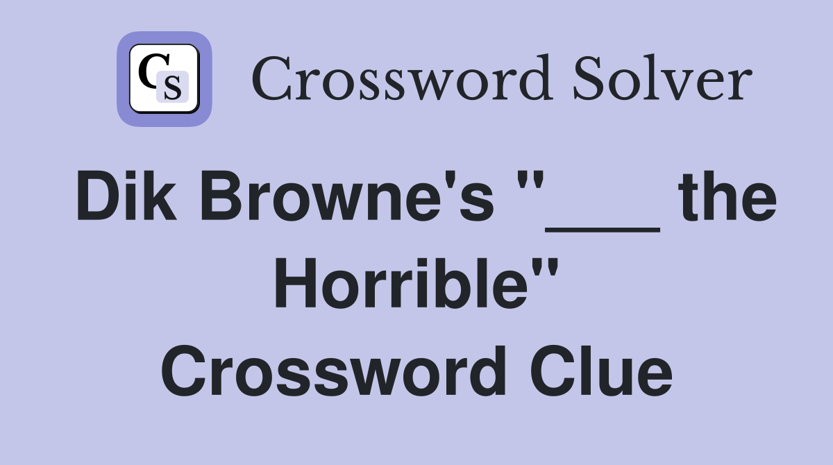 Dik Browne's "___ the Horrible" Crossword Clue