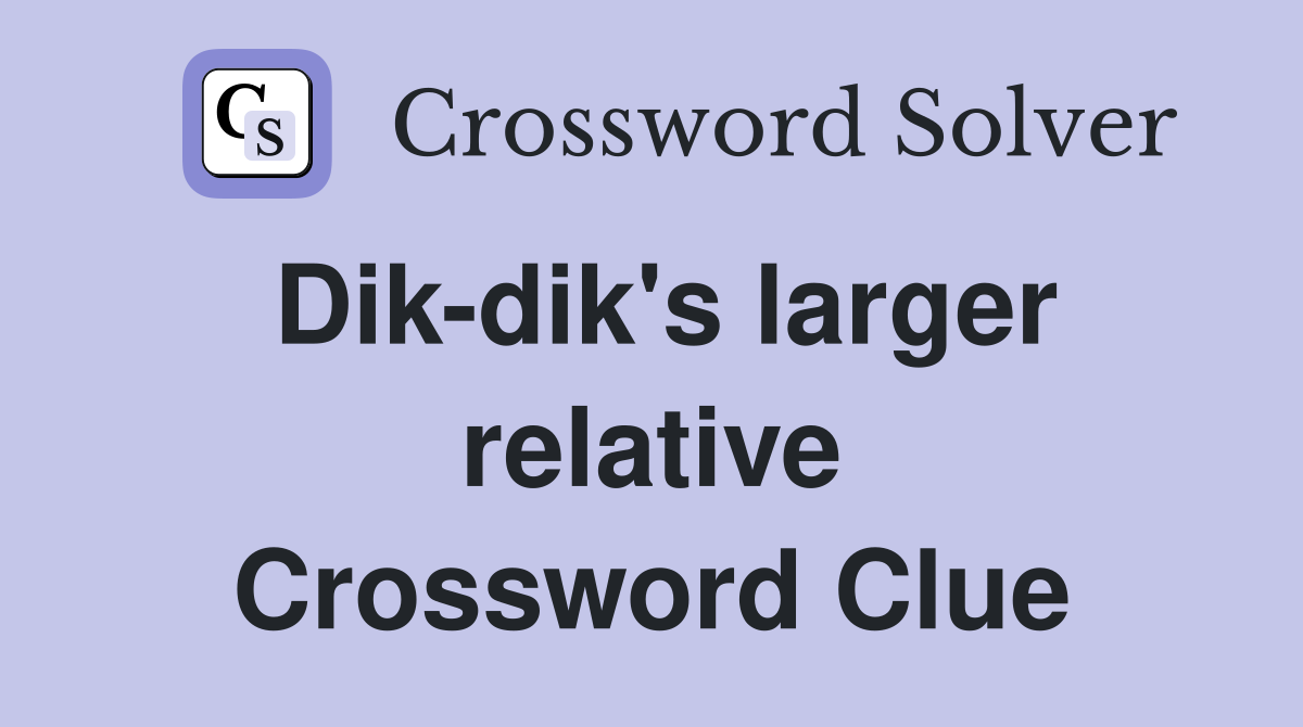 Dik-dik's larger relative Crossword Clue