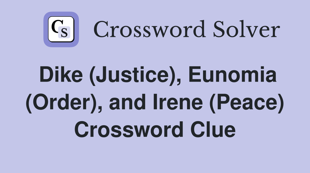 Dike (Justice), Eunomia (Order), and Irene (Peace) Crossword Clue