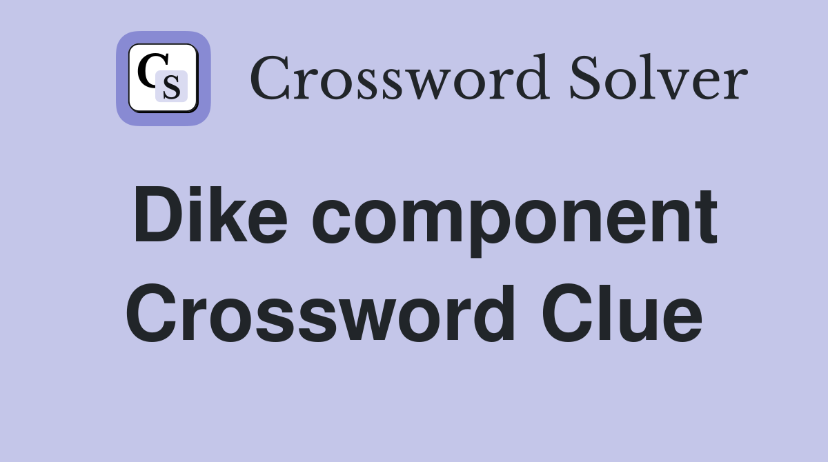 Dike component Crossword Clue