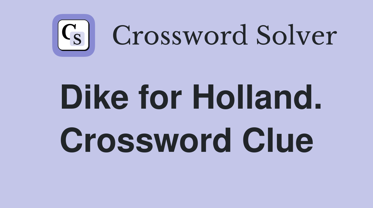 Dike for Holland. Crossword Clue