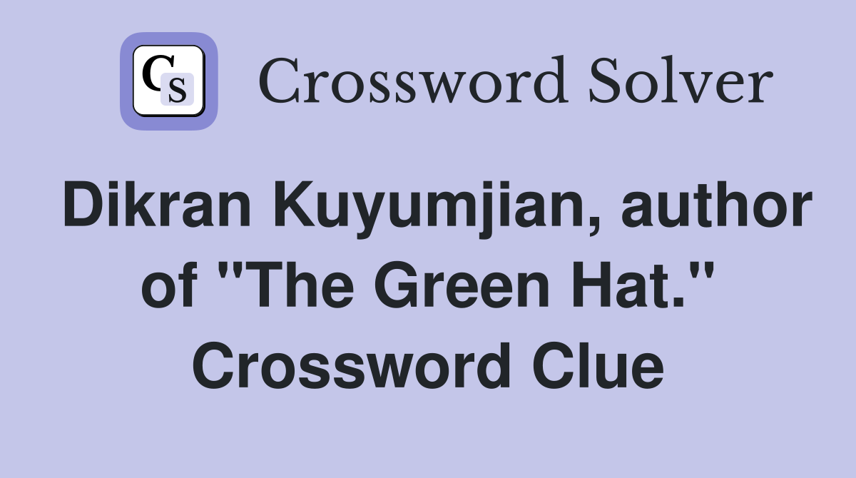 Dikran Kuyumjian, author of "The Green Hat." Crossword Clue