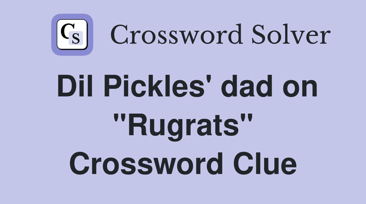 Dil Pickles' dad on "Rugrats" Crossword Clue