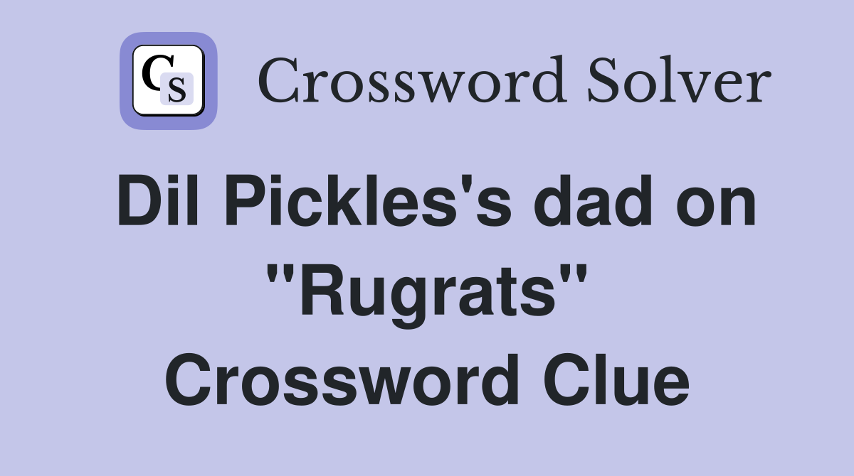 Dil Pickles's dad on "Rugrats" Crossword Clue
