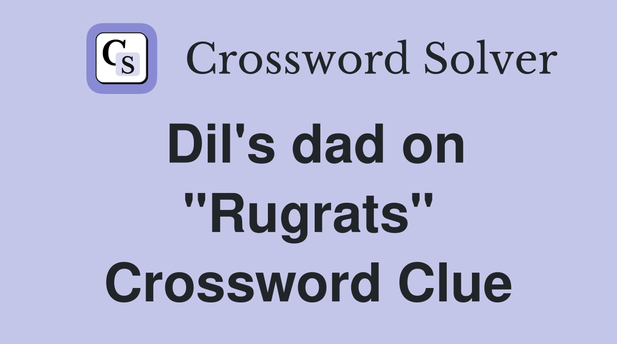 Dil's dad on "Rugrats" Crossword Clue