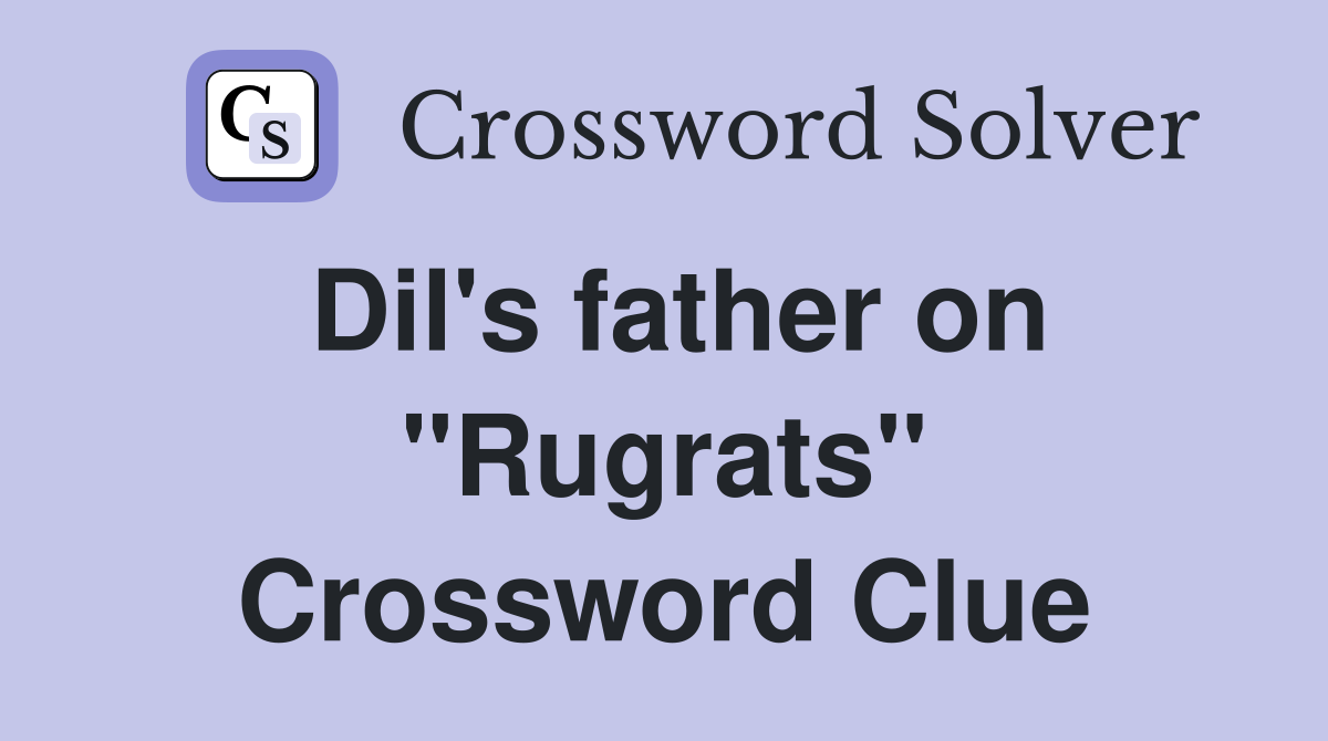 Dil's father on "Rugrats" Crossword Clue