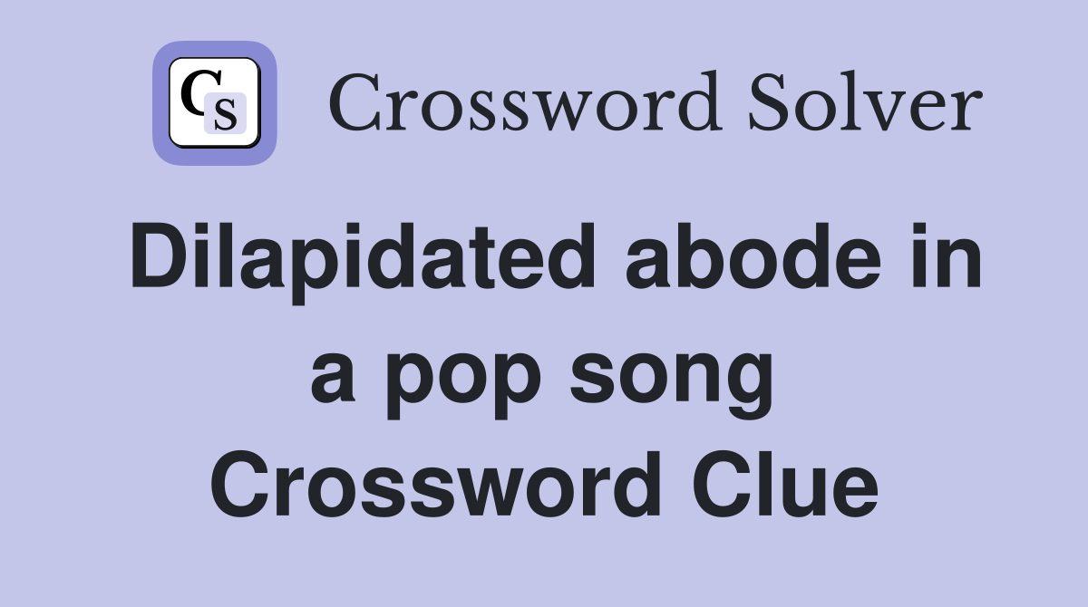 Dilapidated abode in a pop song Crossword Clue