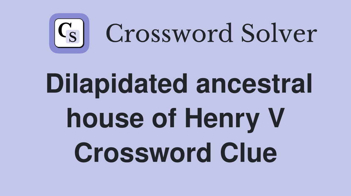 Dilapidated ancestral house of Henry V Crossword Clue