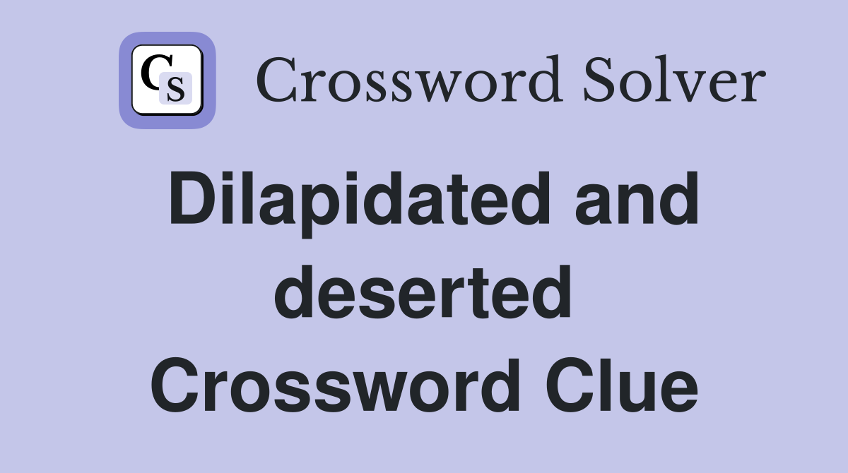 Dilapidated and deserted Crossword Clue