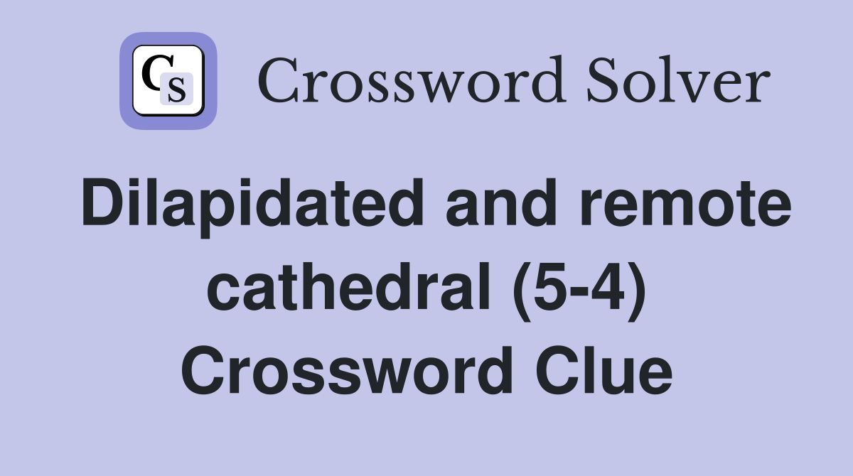 Dilapidated and remote cathedral (5-4) Crossword Clue
