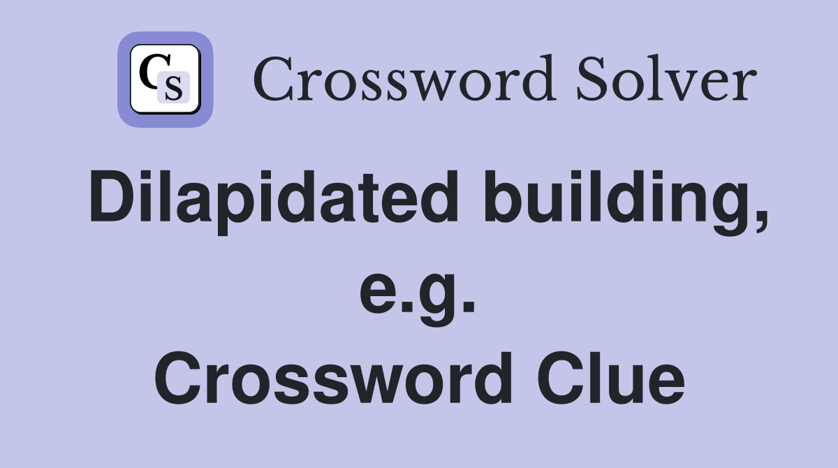 Dilapidated building, e.g. Crossword Clue