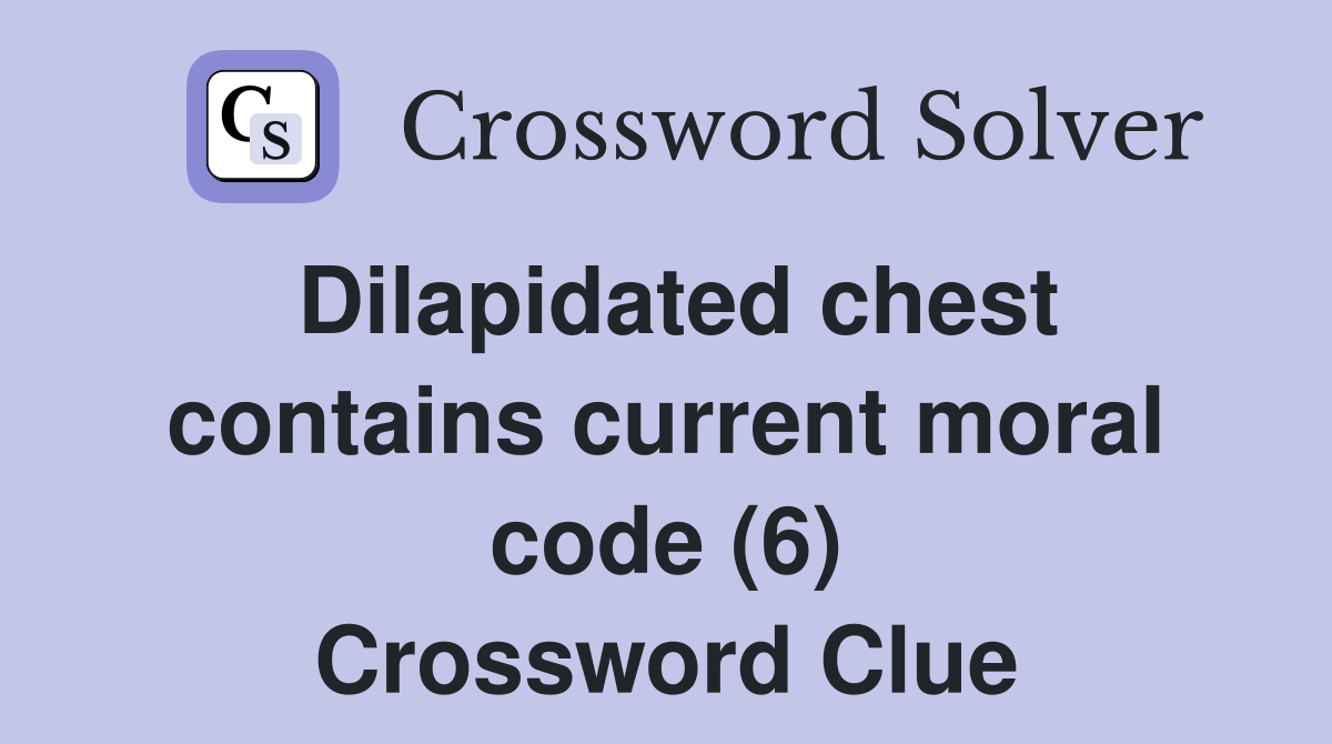 Dilapidated chest contains current moral code (6) Crossword Clue