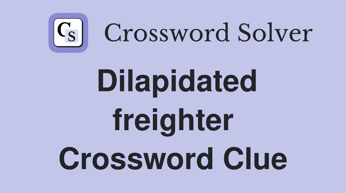 Dilapidated freighter Crossword Clue