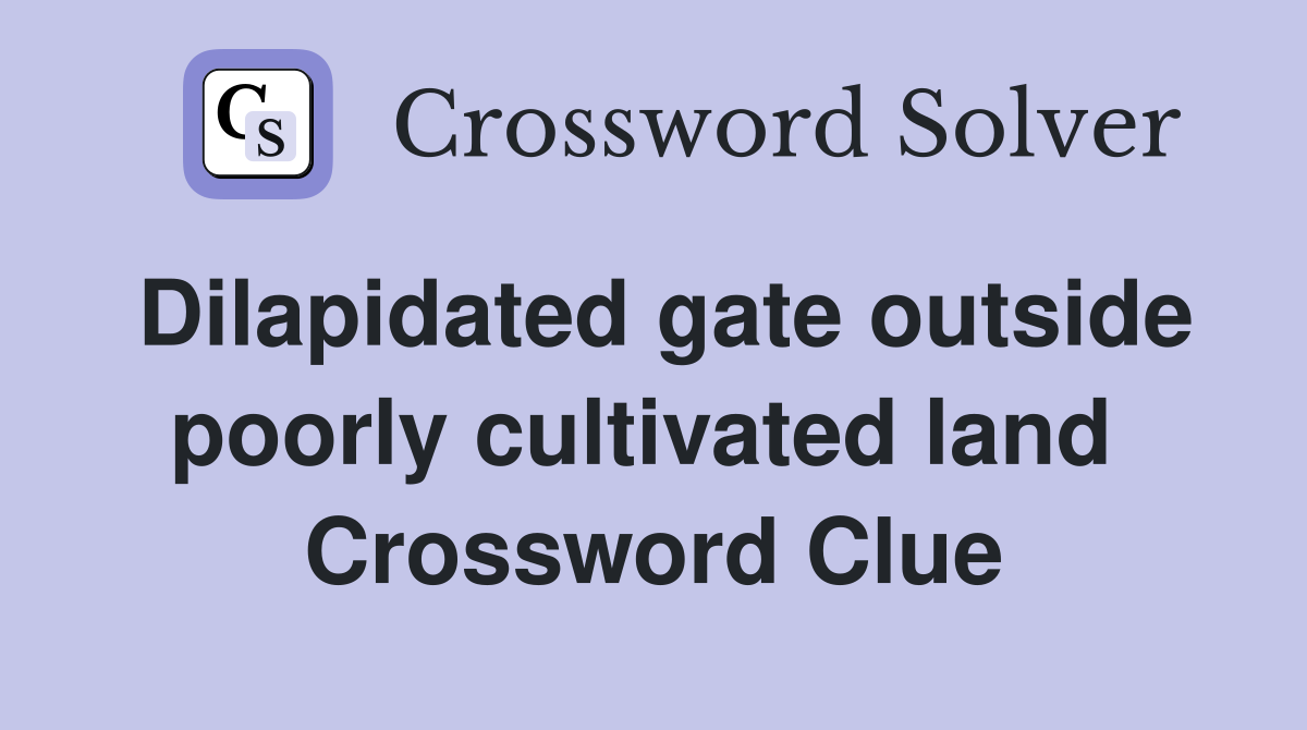 Dilapidated gate outside poorly cultivated land  Crossword Clue