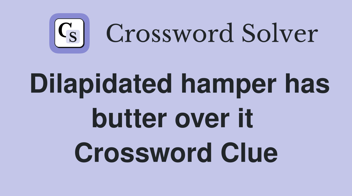 Dilapidated hamper has butter over it  Crossword Clue