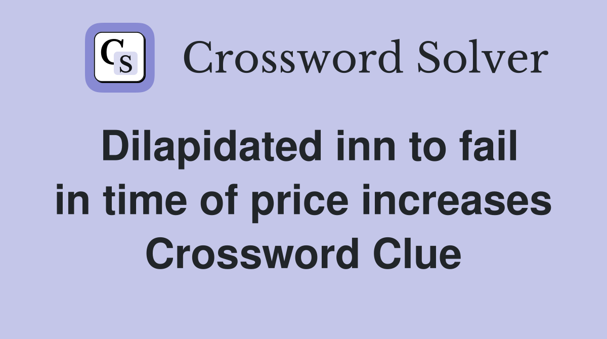 Dilapidated inn to fail in time of price increases Crossword Clue