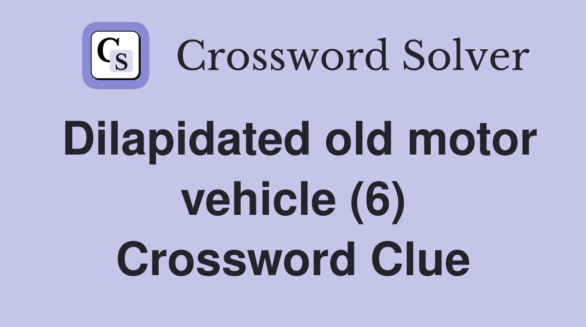 Dilapidated old motor vehicle (6) Crossword Clue