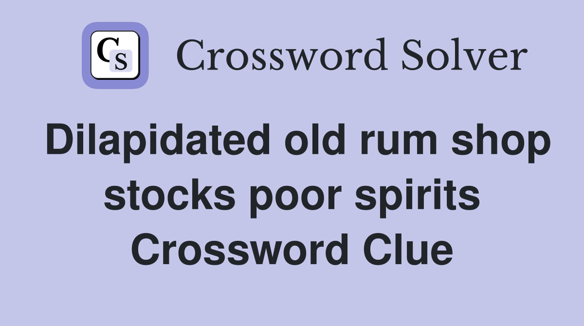 Dilapidated old rum shop stocks poor spirits Crossword Clue