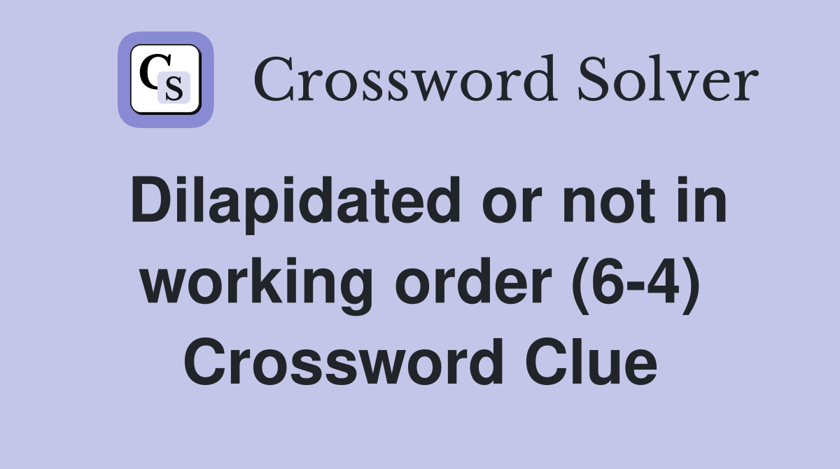 Dilapidated or not in working order (6-4) Crossword Clue