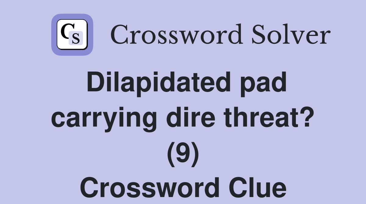 Dilapidated pad carrying dire threat? (9) Crossword Clue