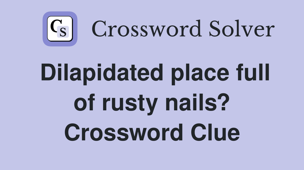 Dilapidated place full of rusty nails? Crossword Clue
