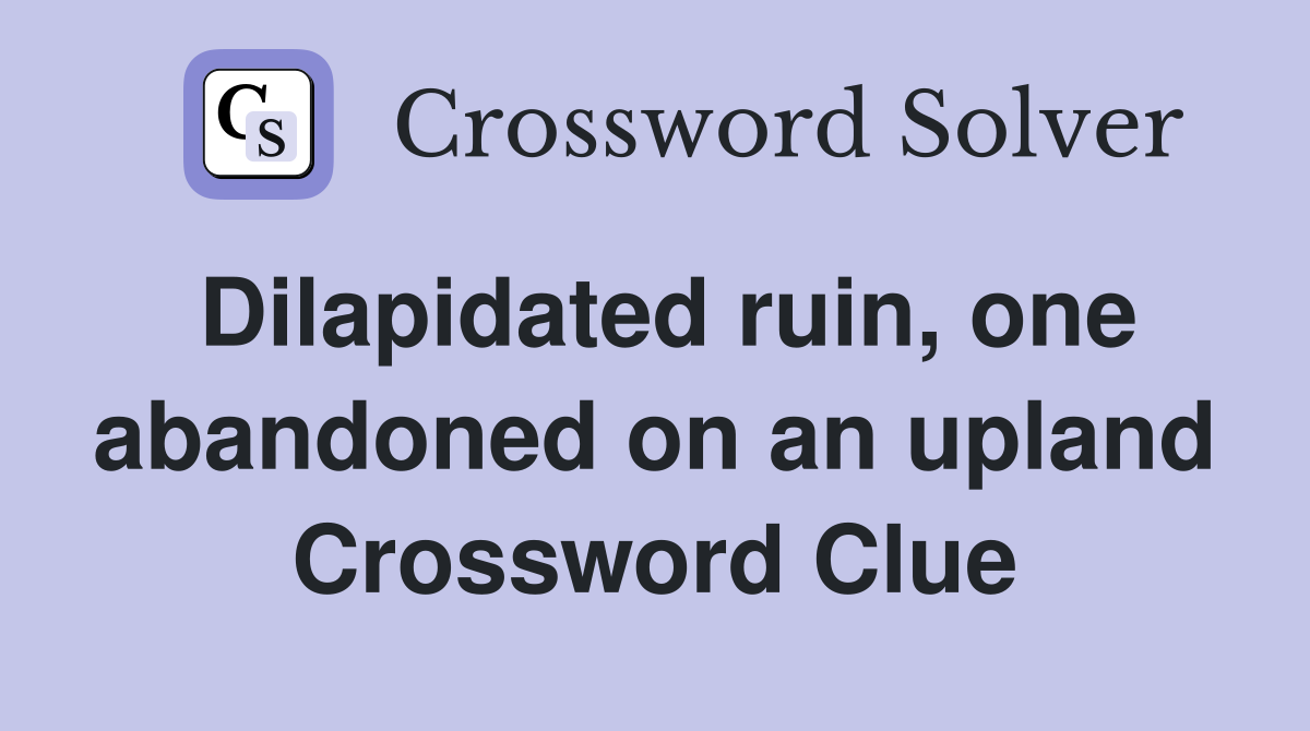 Dilapidated ruin, one abandoned on an upland Crossword Clue
