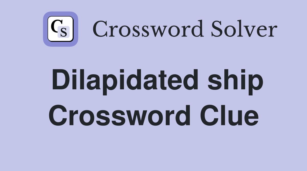 Dilapidated ship Crossword Clue
