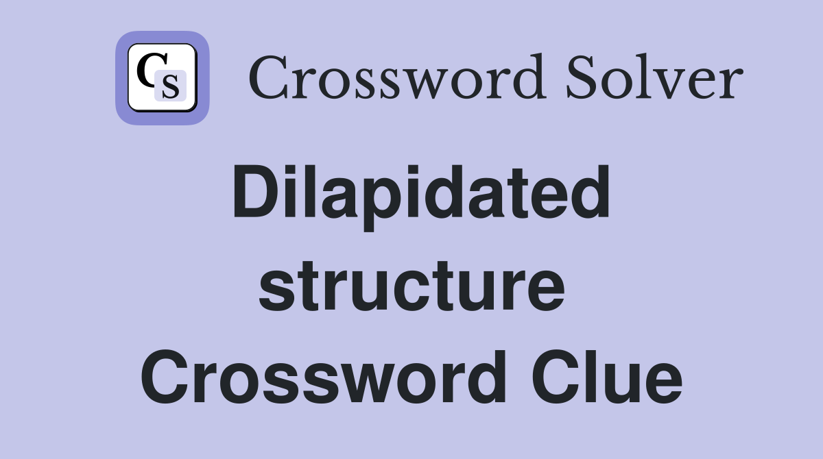Dilapidated structure Crossword Clue